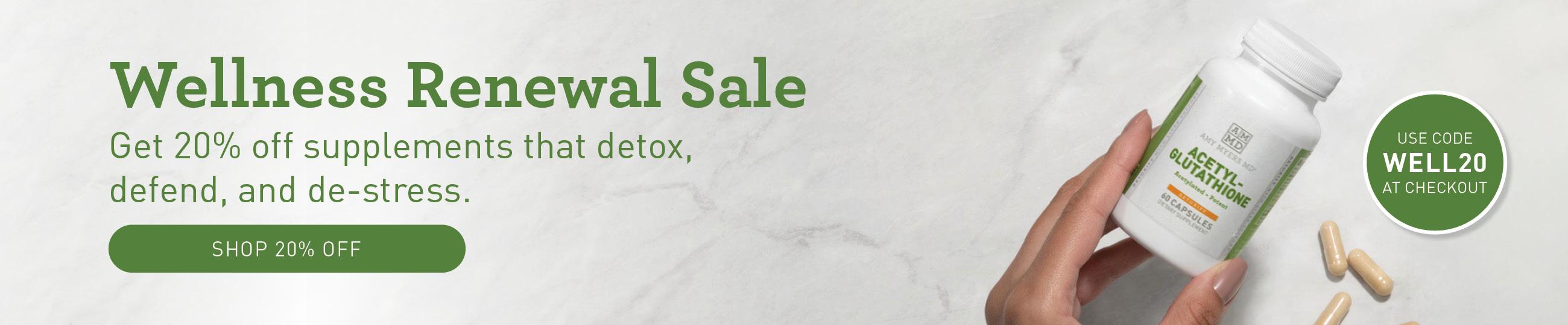 Wellness Renewal Sale. Get 20% off supplements that detox, defend, and de-stress. Shop 20% off. Use code WELL20 at checkout.