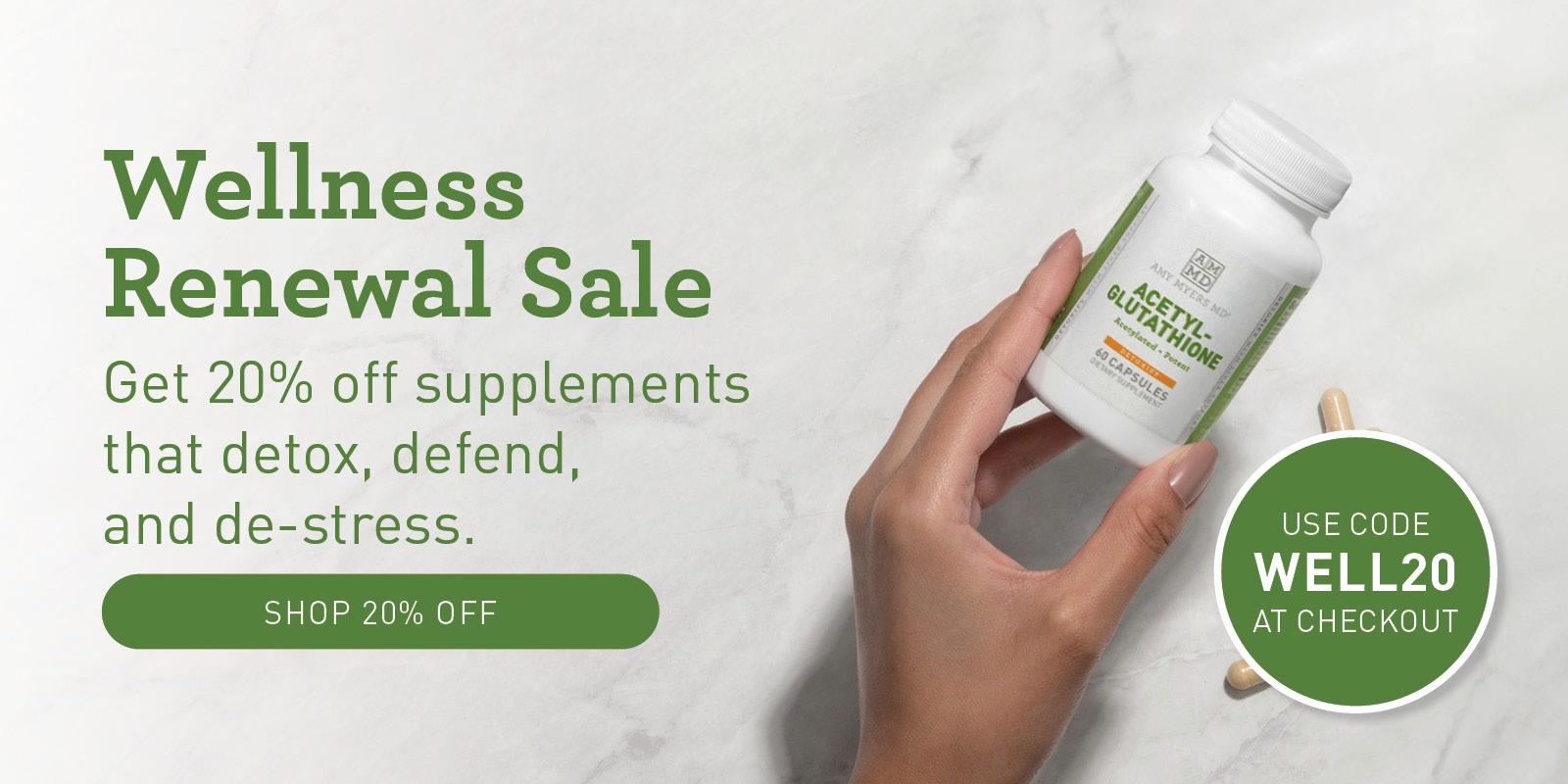 Wellness Renewal Sale. Get 20% off supplements that detox, defend, and de-stress. Shop 20% off. Use code WELL20 at checkout.