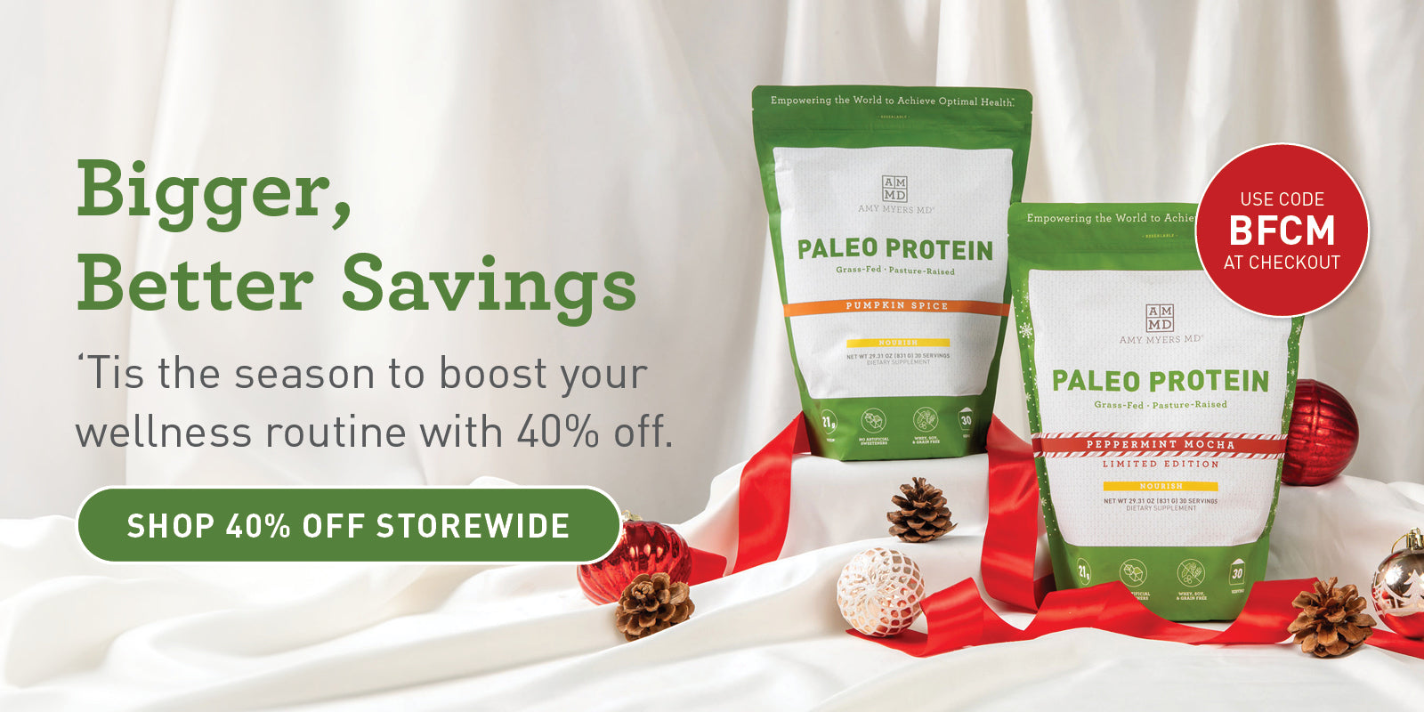 Bigger, Better Savings. 'Tis the season to boost your wellness routine with 40% off! Use code BFCM at checkout. Sale is storewide, some exclusions may apply.