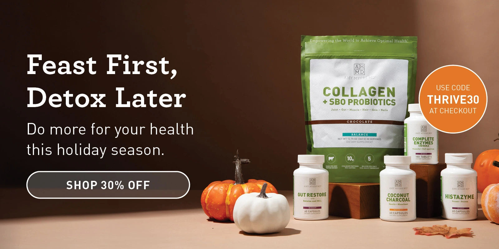 Feast First, Detox Later. Do more for you health this holiday season. Use code THRIVE30 at checkout. Click here to shop the Thrive collection. 