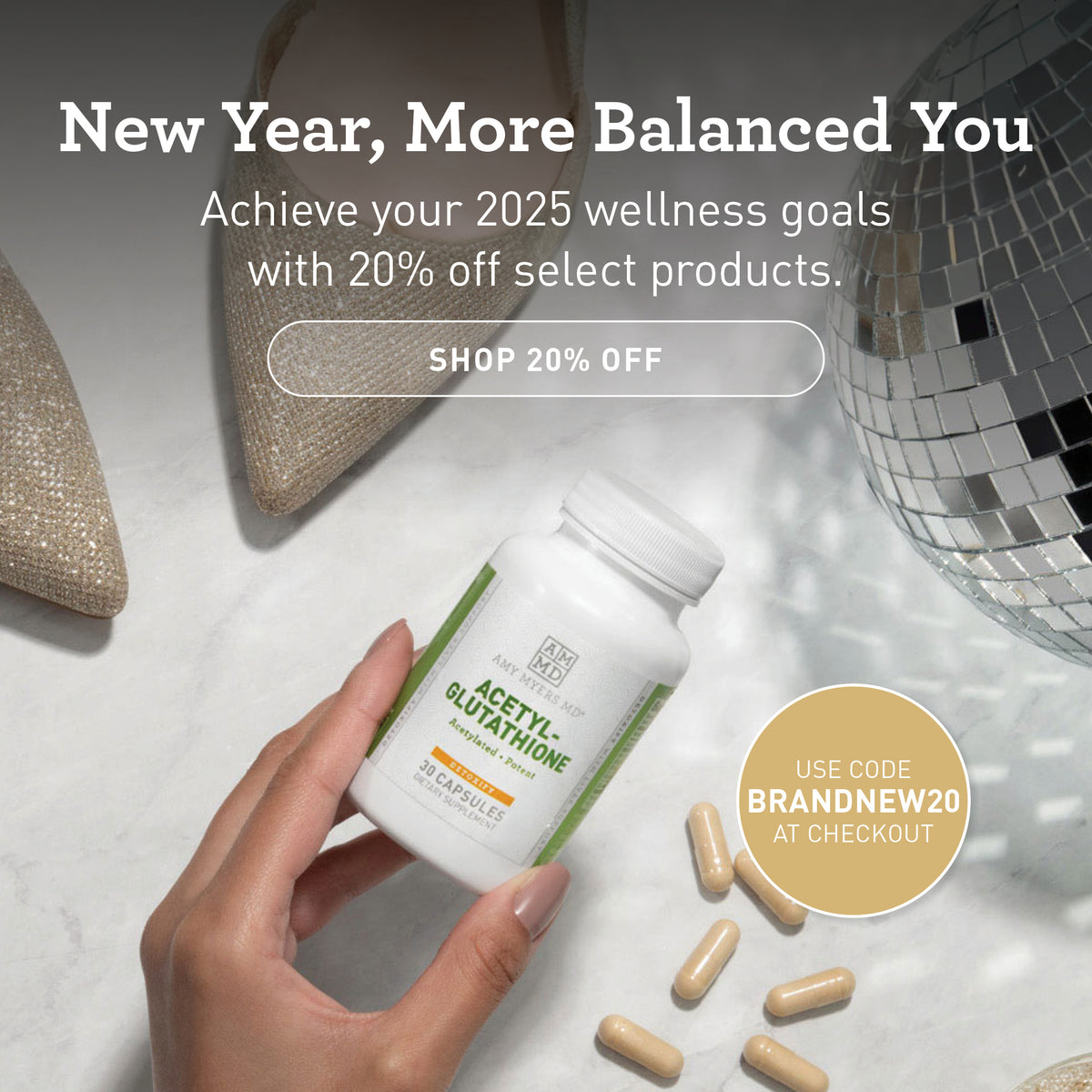 New Year, More Balanced You. Achieve your 2025 wellness goals with 20% off selected products. Click this image to shop the new year new you collection and use code BRANDNEW20 at checkout.